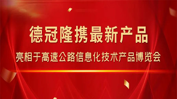 德冠隆携最新产品亮相于高速公路信息化技术产品博览会